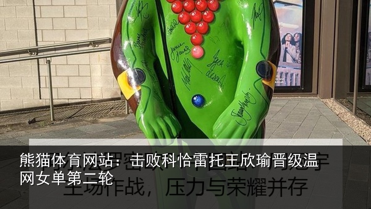 熊猫体育网站:击败科恰雷托王欣瑜晋级温网女单第二轮