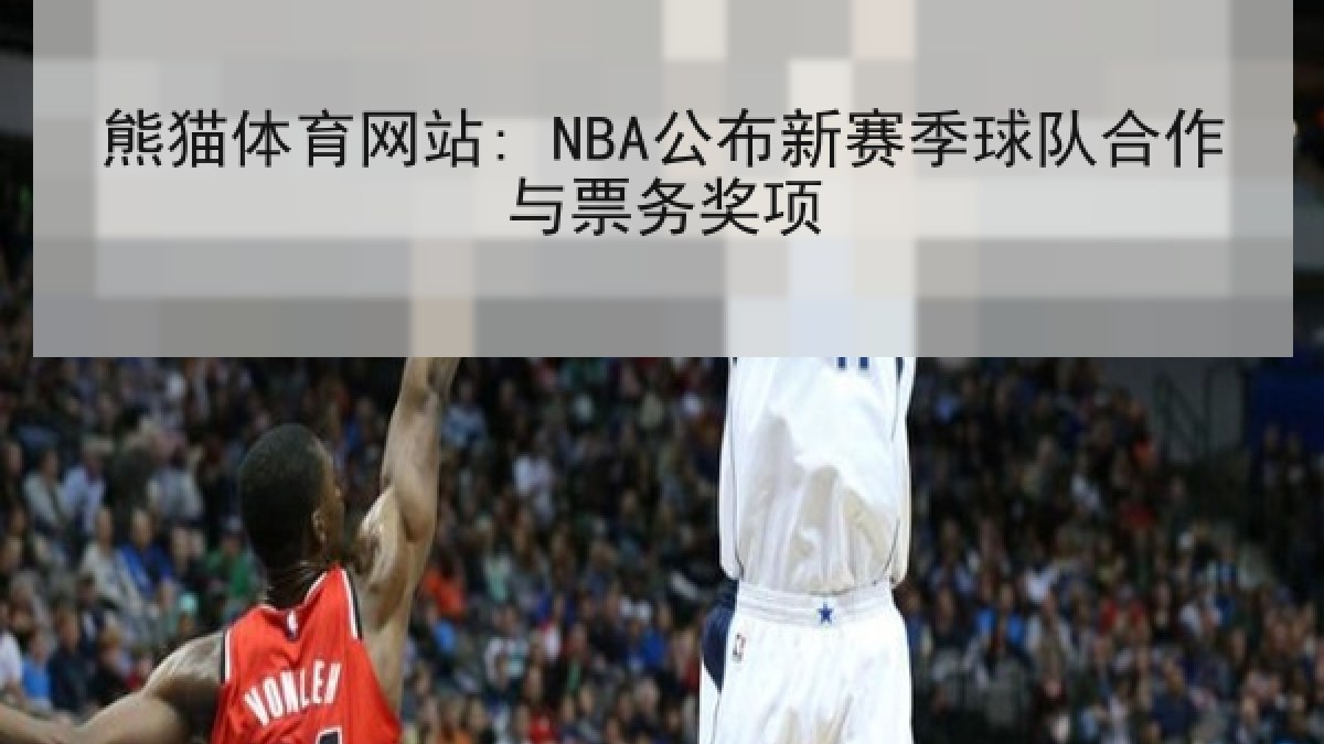 熊猫体育网站: NBA公布新赛季球队合作与票务奖项 熊猫体育网站: NBA公布新赛季球队合作与票务奖项