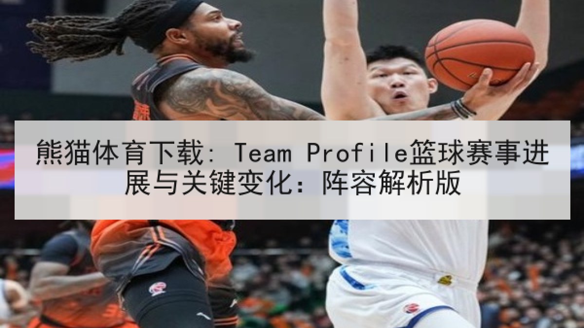 熊猫体育下载: Team Profile篮球赛事进展与关键变化:阵容解析版 熊猫体育下载: Team Profile篮球赛事进展与关键变化:阵容解析版