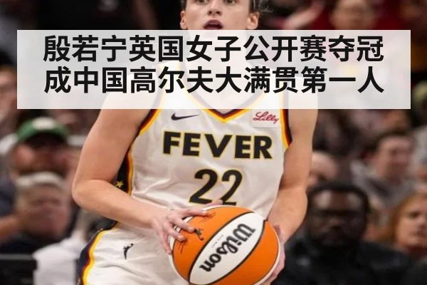 殷若宁英国女子公开赛夺冠成中国高尔夫大满贯第一人